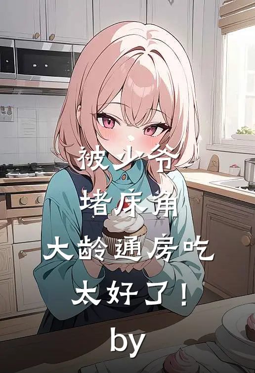 被少爷堵床角，大龄通房吃太好了！by