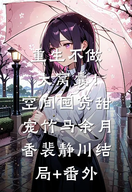 重生不做大窝囊！空间囤货甜宠竹马余月香裴静川结局+番外