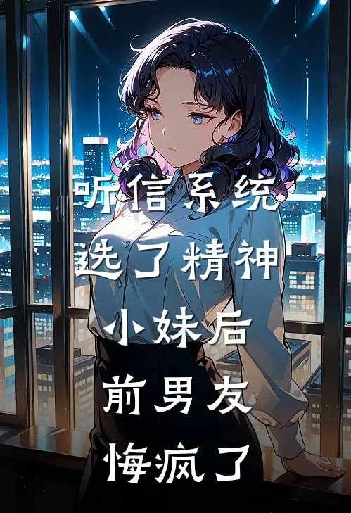 听信系统选了精神小妹后，前男友悔疯了