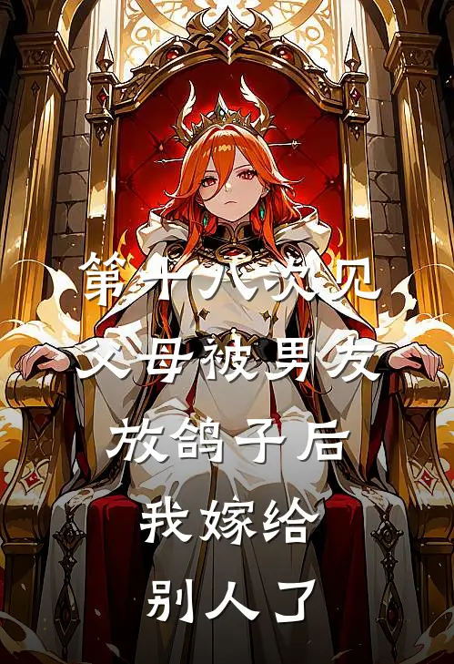 第十八次见父母被男友放鸽子后，我嫁给别人了