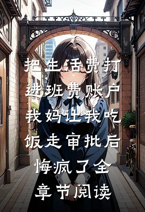 把生活费打进班费账户，我妈让我吃饭走审批后悔疯了全章节阅读