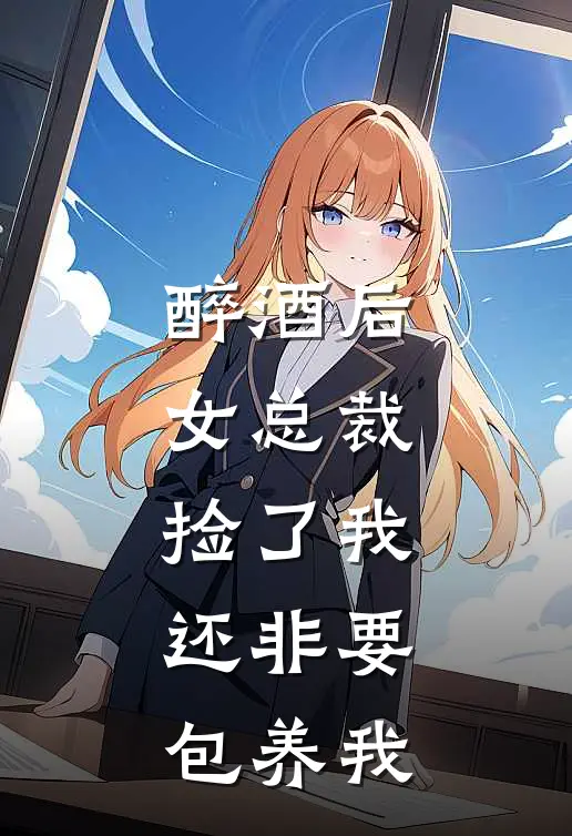 醉酒后，女总裁捡了我，还非要包养我