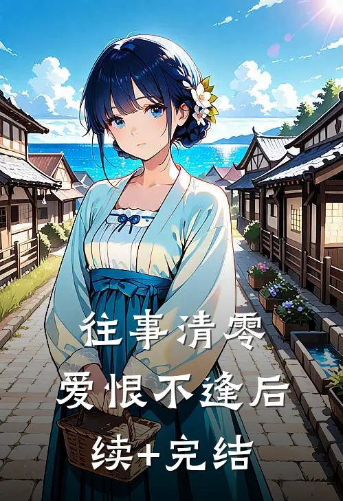 往事清零，爱恨不逢后续+完结