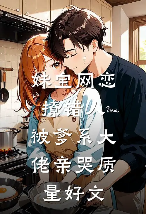妹宝网恋撩错人，被爹系大佬亲哭质量好文