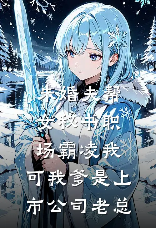 未婚夫帮女秘书职场霸凌我，可我爹是上市公司老总
