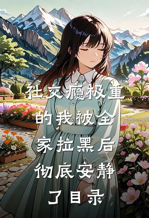 社交瘾极重的我被全家拉黑后，彻底安静了目录