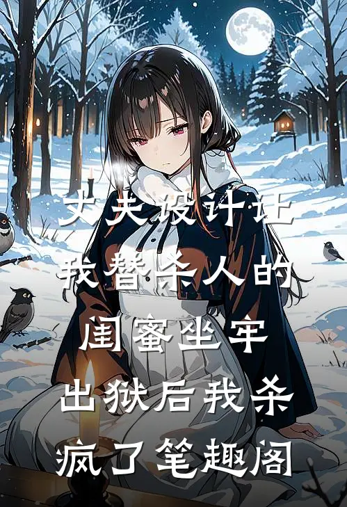 丈夫设计让我替杀人的闺蜜坐牢，出狱后我杀疯了笔趣阁
