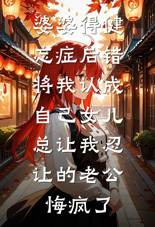 婆婆得健忘症后错将我认成自己女儿，总让我忍让的老公悔疯了