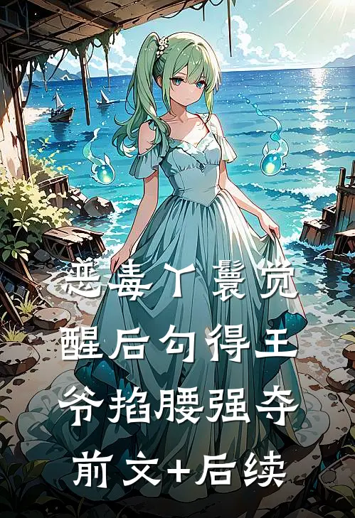 恶毒丫鬟觉醒后勾得王爷掐腰强夺前文+后续