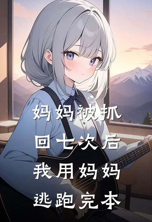 妈妈被抓回七次后，我用妈妈逃跑完本