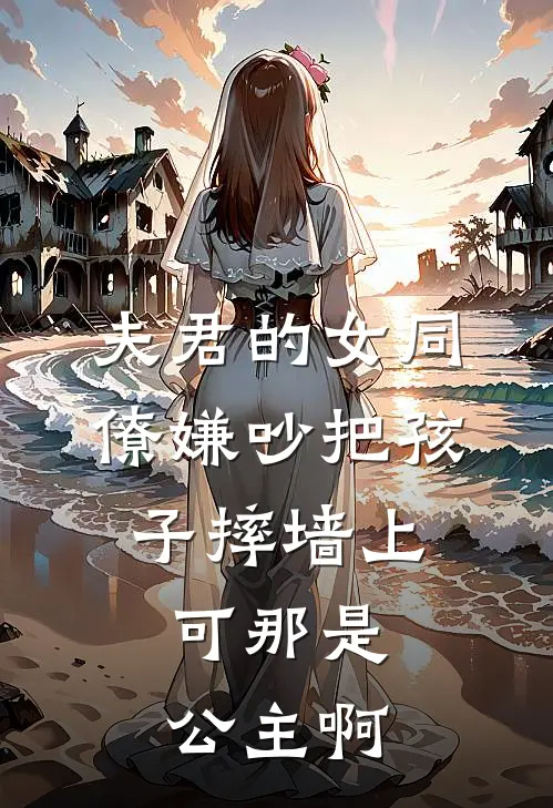 夫君的女同僚嫌吵把孩子摔墙上，可那是公主啊