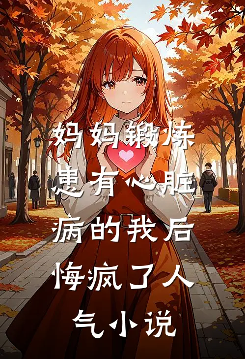 妈妈锻炼患有心脏病的我后，悔疯了人气小说
