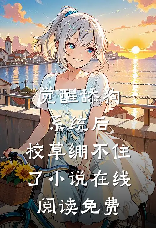 觉醒舔狗系统后，校草绷不住了小说在线阅读免费