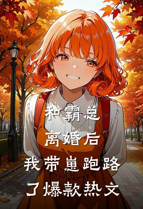 和霸总离婚后，我带崽跑路了爆款热文