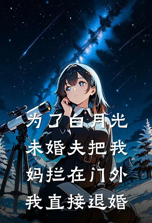 为了白月光，未婚夫把我妈拦在门外，我直接退婚