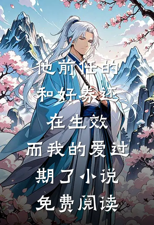 他前任的和好券还在生效，而我的爱过期了小说免费阅读