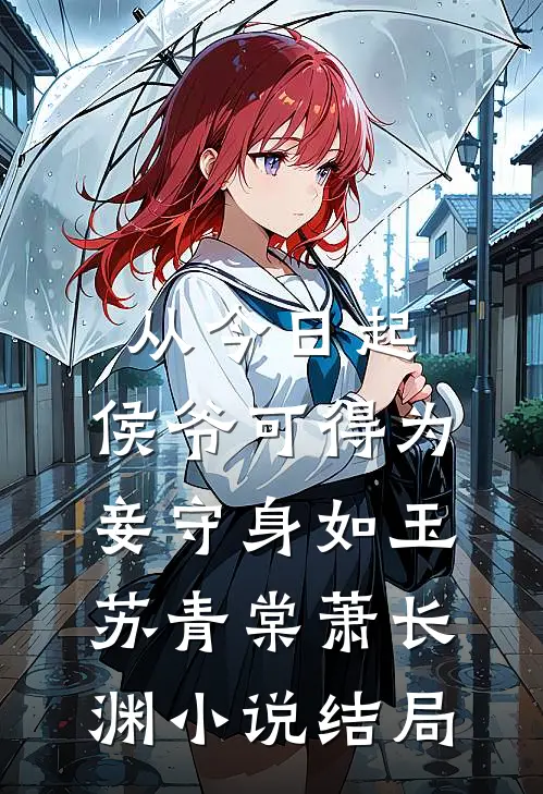 从今日起，侯爷可得为妾守身如玉苏青棠萧长渊小说结局