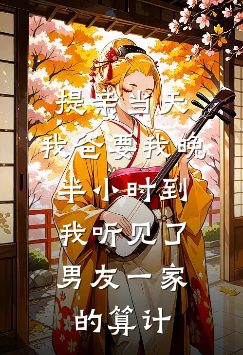提亲当天，我爸要我晚半小时到，我听见了男友一家的算计