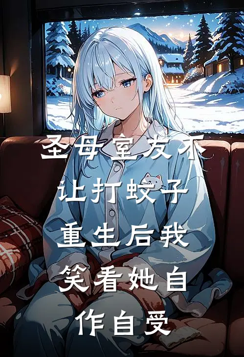 圣母室友不让打蚊子，重生后我笑看她自作自受