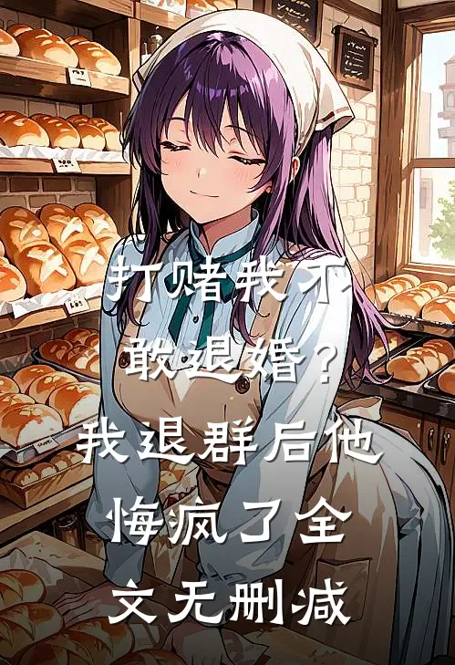 打赌我不敢退婚？我退群后他悔疯了全文无删减