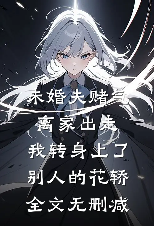 未婚夫赌气离家出走，我转身上了别人的花轿全文无删减