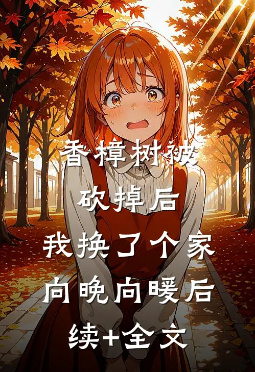 香樟树被砍掉后，我换了个家向晚向暖后续+全文