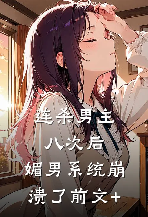 连杀男主八次后，媚男系统崩溃了前文+