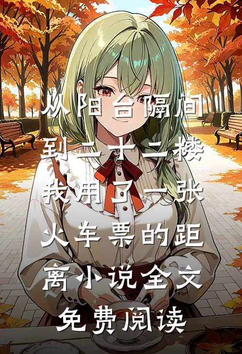 从阳台隔间到二十二楼，我用了一张火车票的距离小说全文免费阅读