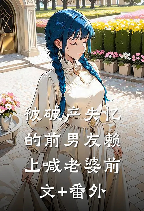 被破产失忆的前男友赖上喊老婆前文+番外