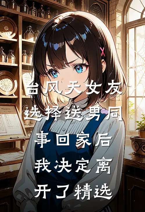 台风天女友选择送男同事回家后我决定离开了精选