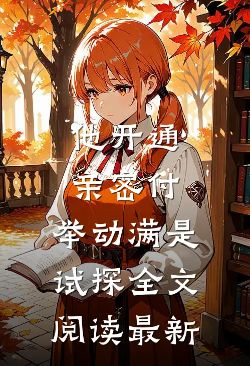 他开通亲密付，举动满是试探全文阅读最新