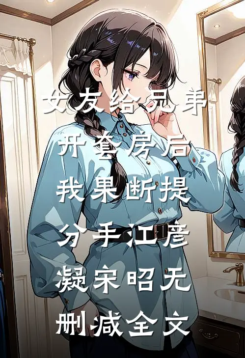 女友给兄弟开套房后，我果断提分手江彦凝宋昭无删减全文