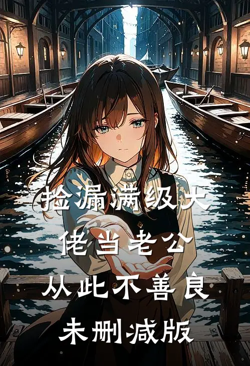 捡漏满级大佬当老公，从此不善良未删减版