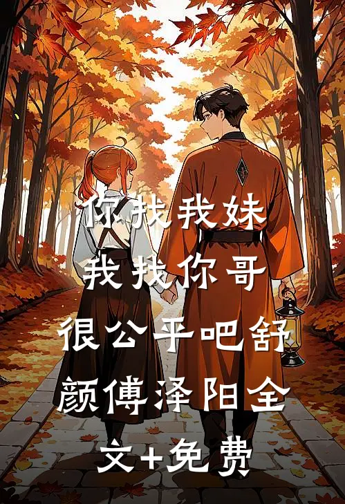 你找我妹，我找你哥，很公平吧舒颜傅泽阳全文+免费