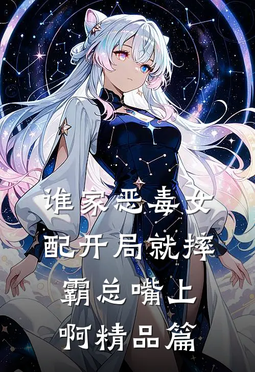 谁家恶毒女配开局就摔霸总嘴上啊精品篇