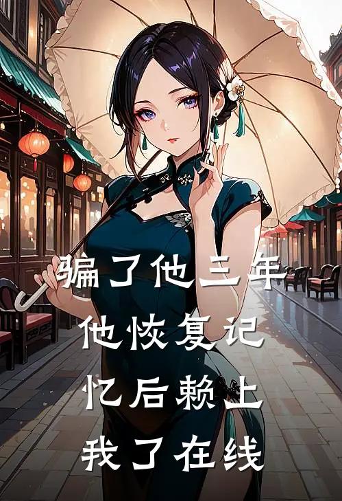 骗了他三年，他恢复记忆后赖上我了在线
