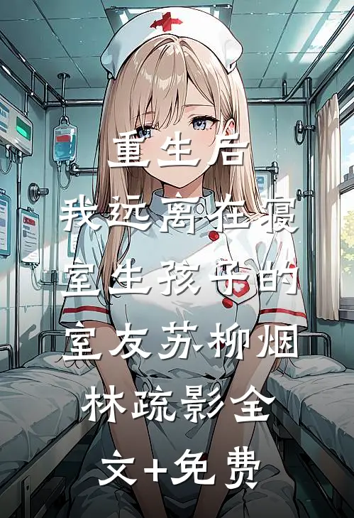 重生后，我远离在寝室生孩子的室友苏柳烟林疏影全文+免费