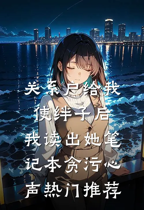 关系户给我使绊子后，我读出她笔记本贪污心声热门推荐
