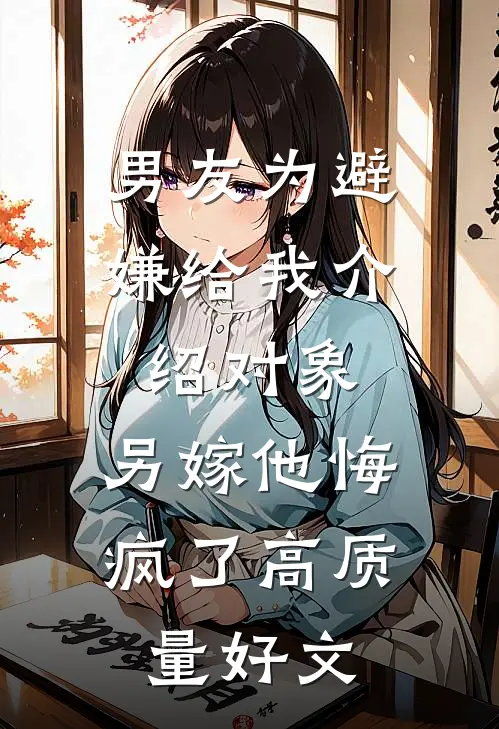 男友为避嫌给我介绍对象，另嫁他悔疯了高质量好文