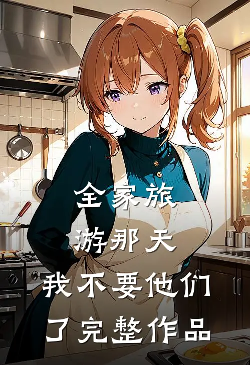 全家旅游那天，我不要他们了完整作品