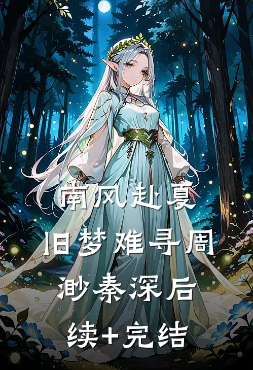 南风赴夏，旧梦难寻周渺秦深后续+完结