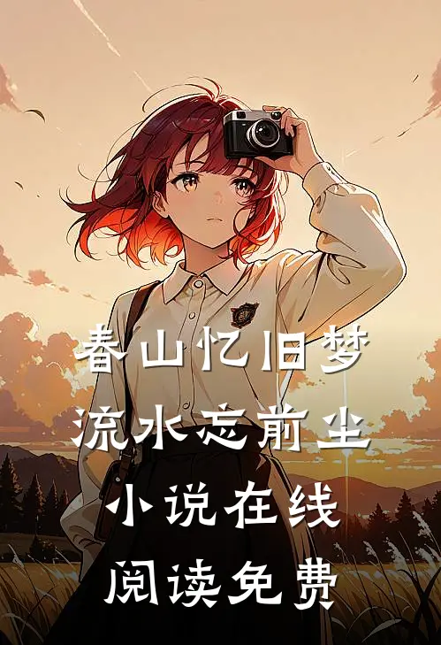 春山忆旧梦，流水忘前尘小说在线阅读免费