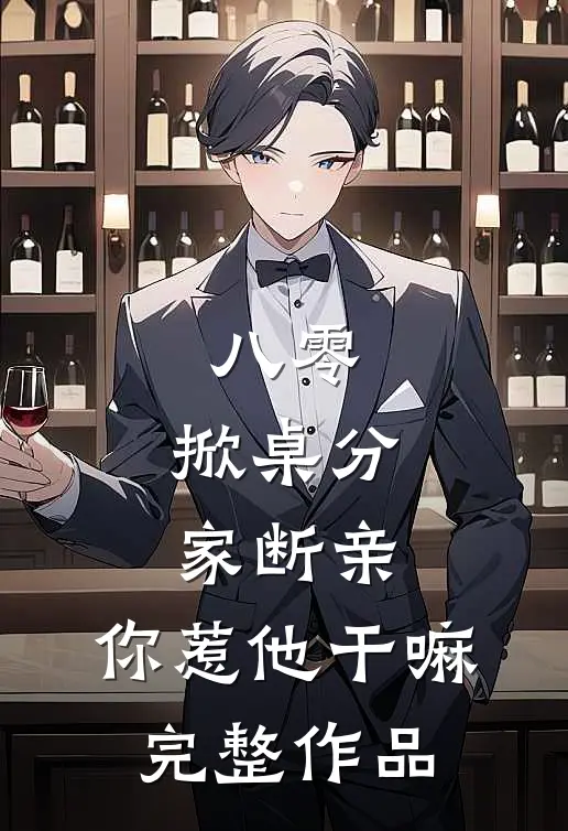 八零：掀桌分家断亲，你惹他干嘛完整作品