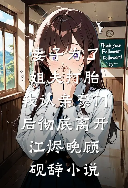 妻子为了姐夫打胎，我认亲豪门后彻底离开江烬晚顾砚辞小说