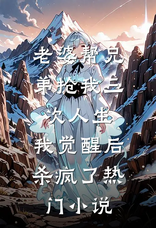 老婆帮兄弟抢我三次人生，我觉醒后杀疯了热门小说