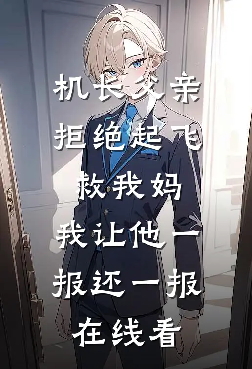 机长父亲拒绝起飞救我妈，我让他一报还一报在线看