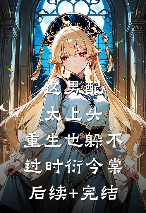 这男配太上头，重生也躲不过时衍今棠后续+完结