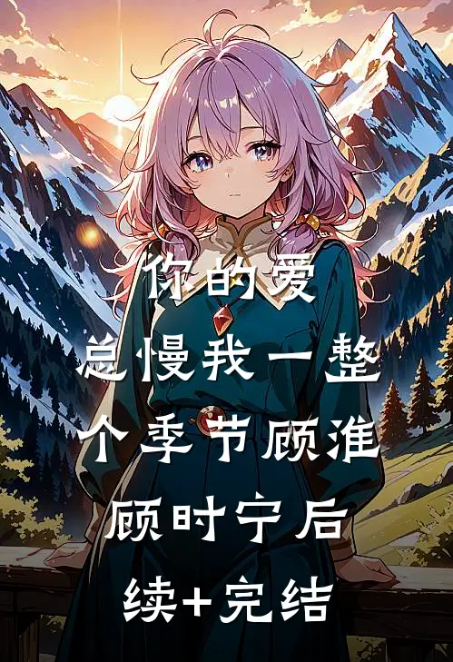 你的爱，总慢我一整个季节顾淮顾时宁后续+完结