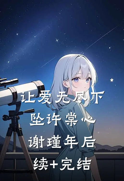 让爱无尽下坠许棠心谢瑾年后续+完结