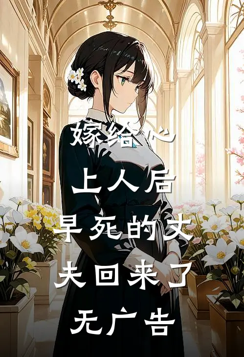 嫁给心上人后，早死的丈夫回来了无广告